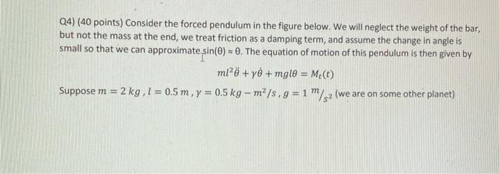 Q4 40 Points Consider The Forced Pendulum In The Figure Below We Will Neglect The Weight Of The Bar But Not The Mas 1
