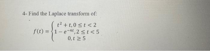 4 Find The Laplace Transform Of T T 0 T 2 F T 1 E 4 2 T 5 0 T 5 1