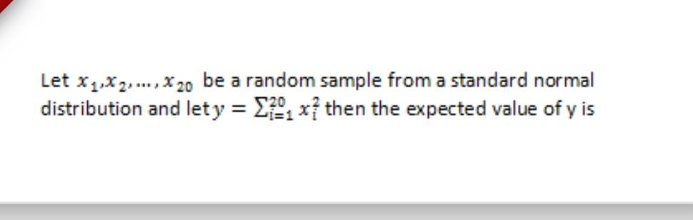 Let Xq X2 X 20 Be A Random Sample From A Standard Normal Distribution And Let Y 2 X Then The Expected Value Of Y 1