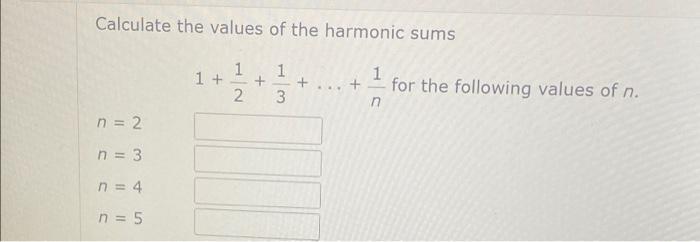 Calculate The Values Of The Harmonic Sums N 2 N 3 N 4 N 5 1 1 2 1 3 1 For The Following Values Of N 1