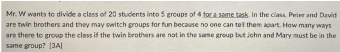 Mr W Wants To Divide A Class Of 20 Students Into 5 Groups Of 4 For A Same Task In The Class Peter And David Are Twin 1