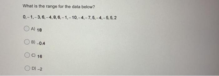 What Is The Range For The Data Below 0 1 3 6 4 8 6 1 10 4 7 5 4 5 5 2 O A 18 Ob 0 4 C 16 Od 2 1