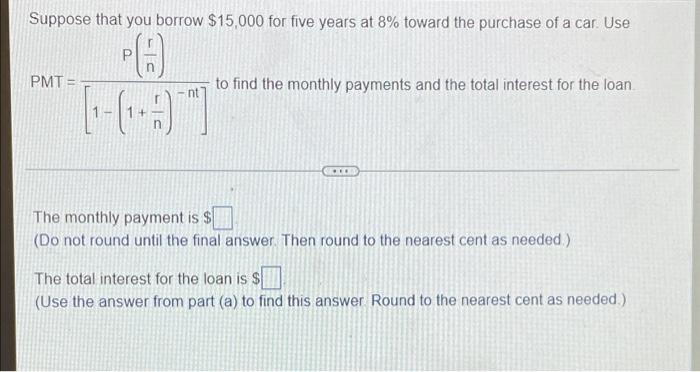Suppose That You Borrow 15 000 For Five Years At 8 Toward The Purchase Of A Car Use Pa Pmt To Find The Monthly P 1