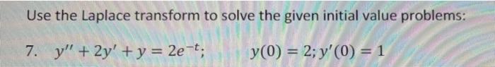 Use The Laplace Transform To Solve The Given Initial Value Problems 7 Y 2y Y 2e T Y 0 2 Y 0 1 1