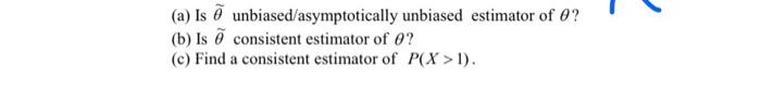 A Is O Unbiased Asymptotically Unbiased Estimator Of O B Is O Consistent Estimator Of 0 C Find A Consistent Esti 1