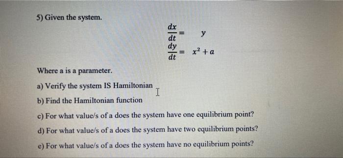 5 Given The System Dx 11 Y X A Where A Is A Parameter A Verify The System Is Hamiltonian I B Find The Hamilton 1