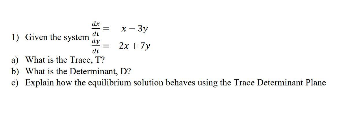 Dx Dt 1 Given The System Dy Dt X 3y 2x 7y A What Is The Trace T B What Is The Determinant D C Explain Ho 1