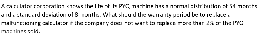 A Calculator Corporation Knows The Life Of Its Pyq Machine Has A Normal Distribution Of 54 Months And A Standard Deviati 1