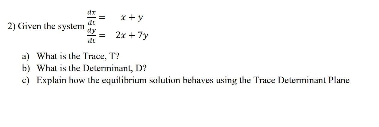 Dx Dt 2 Given The System Dy Dt X Y 2x 7y A What Is The Trace T B What Is The Determinant D C Explain How The 1