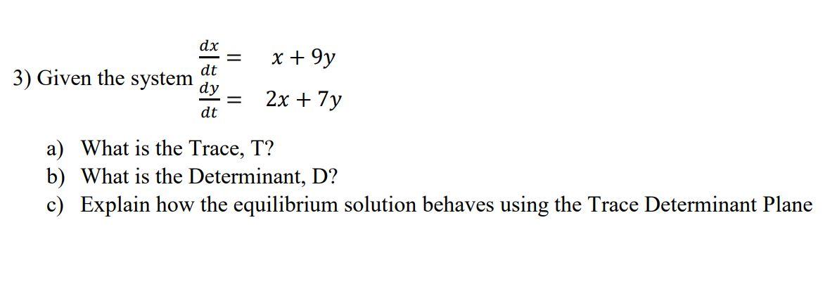 3 Given The System Dx Dt Dy Dt X 9y 2x 7y A What Is The Trace T B What Is The Determinant D C Explain Ho 1