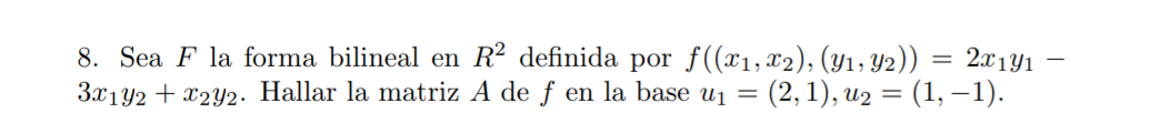 8 Sea F La Forma Bilineal En R2 Definida Por F X1 X2 Y Y2 2x141 3x1y2 X2y2 Hallar La Matriz A De F En La Ba 1