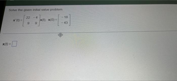 Solve The Given Initial Value Problem X T X T 22 4 9 9 X T X 0 18 43 1