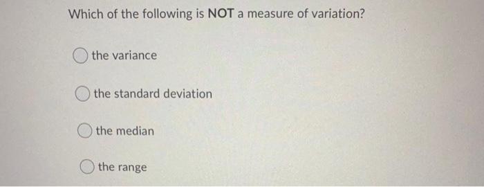 Which Of The Following Is Not A Measure Of Variation The Variance The Standard Deviation The Median The Range 1