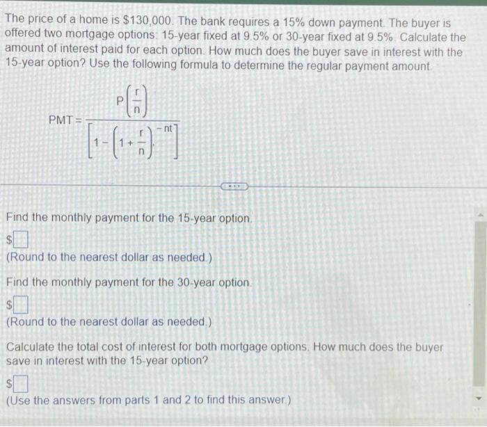 The Price Of A Home Is 130 000 The Bank Requires A 15 Down Payment The Buyer Is Offered Two Mortgage Options 15 Yea 1