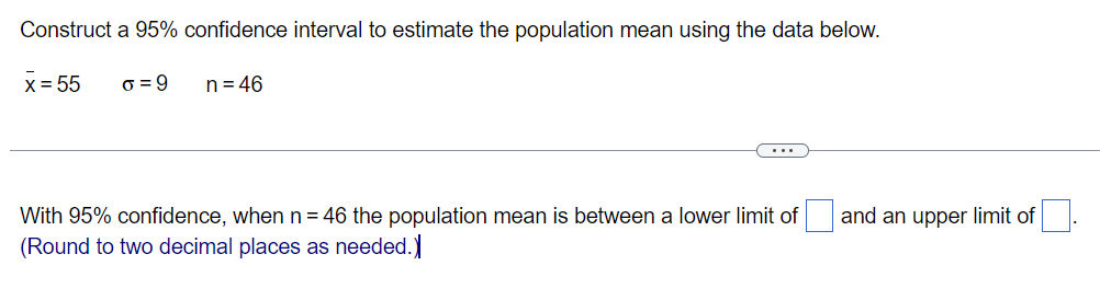 Construct A 95 Confidence Interval To Estimate The Population Mean Using The Data Below X 55 O 9 N 46 And An Upper 1