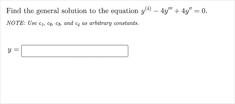 Find The General Solution To The Equation Y 4 4y 4y 0 Note Use And C 1 C G As Arbitrary Constants 1
