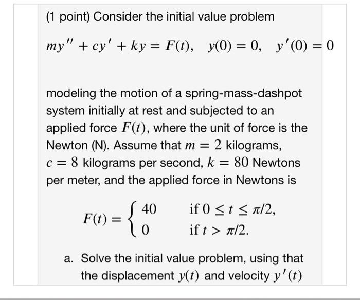 1 Point Consider The Initial Value Problem My Cy Ky F T Y 0 0 Y 0 0 Modeling The Motion Of A Spring 1
