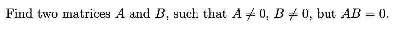 Find Two Matrices A And B Such That A 0 B 0 But Ab 0 Consider The Matrix A That A 21 C I2 2 2 1 5 And 1