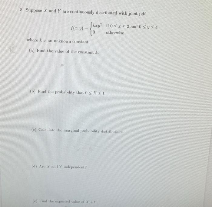 5 Suppose X And Y Are Continuously Distributed With Joint Pdf Sa Y Skryk Ir 0 2 And 0 Y 4 Otherwise Where K Is An 1