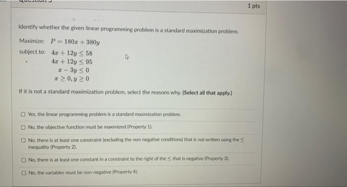 Ylivies Identify Whether The Given Linear Programming Problem Is A Standard Maximization Problem Maximize P 180x 380y 1