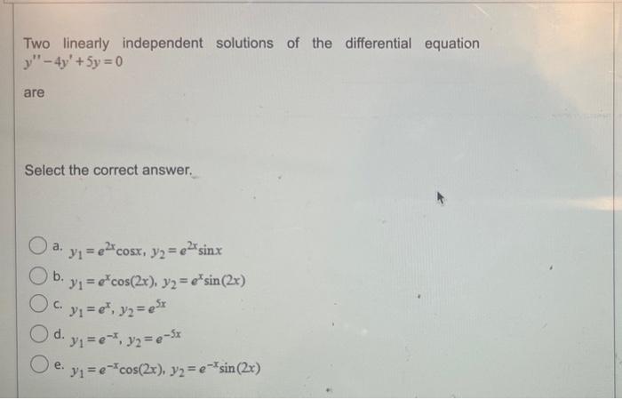 Two Linearly Independent Solutions Of The Differential Equation Y 4y 5y 0 Are Select The Correct Answer J1 E2cosx Y 1