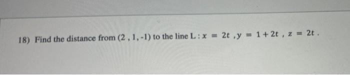 2t Y 1 2t Z 2t 18 Find The Distance From 2 1 1 To The Line L X 1