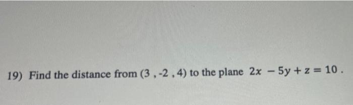 19 Find The Distance From 3 2 4 To The Plane 2x 5y Z 10 1