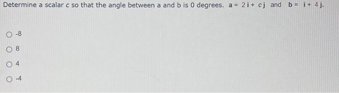 Determine A Scalar C So That The Angle Between A And B Is 0 Degrees A 2i Cj And B I 4j O 8 08 04 O 4 1