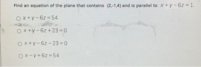 Find An Equation Of The Plane That Contains 2 1 4 And Is Parallel To X Y 6z 1 Ox Y 6z 54 Ox Y 6z 23 0 Ox Y 6z 23 0 1