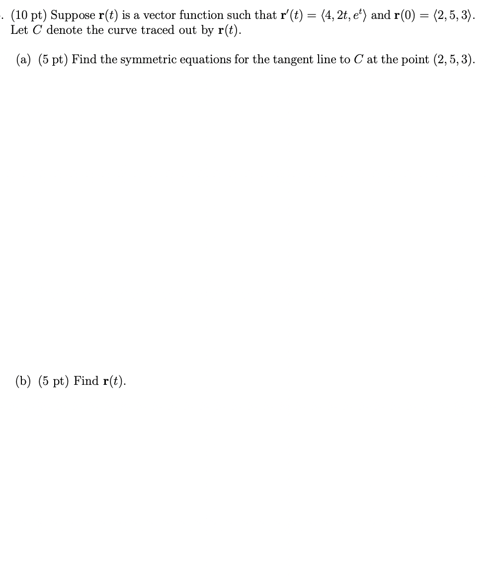 10 Pt Suppose R T Is A Vector Function Such That R T 4 2t E And R 0 2 5 3 Let C Denote The Curve Tr 1