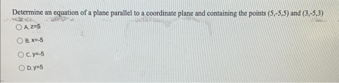 Determine An Equation Of A Plane Parallel To A Coordinate Plane And Containing The Points 5 5 5 And 3 5 3 Oa Z 5 1