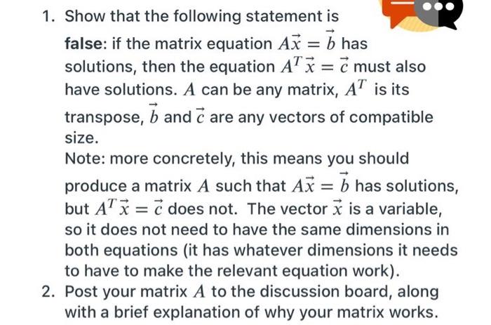 1 Show That The Following Statement Is False If The Matrix Equation Ax B Has Solutions Then The Equation Atx C 1