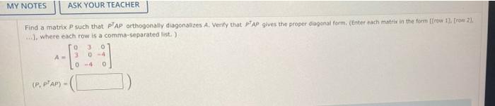 My Notes Ask Your Teacher Find A Matrix P Such That Ptap Orthogonally Diagonalizes A Verify That Pap Gives The Proper D 1