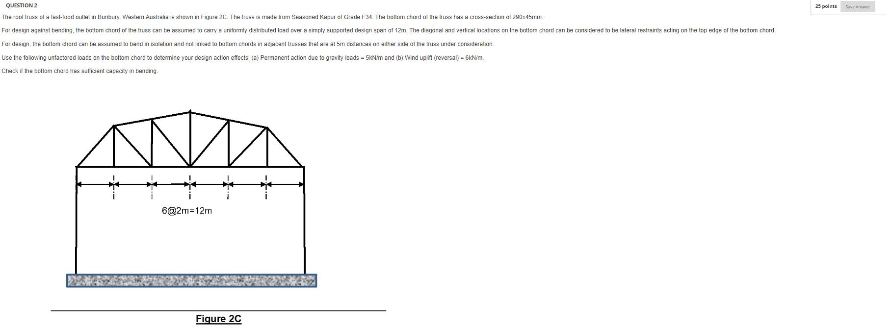 Question 2 The Roof Truss Of A Fast Food Outlet In Bunbury Western Australia Is Shown In Figure 2c The Truss Is Made F 1