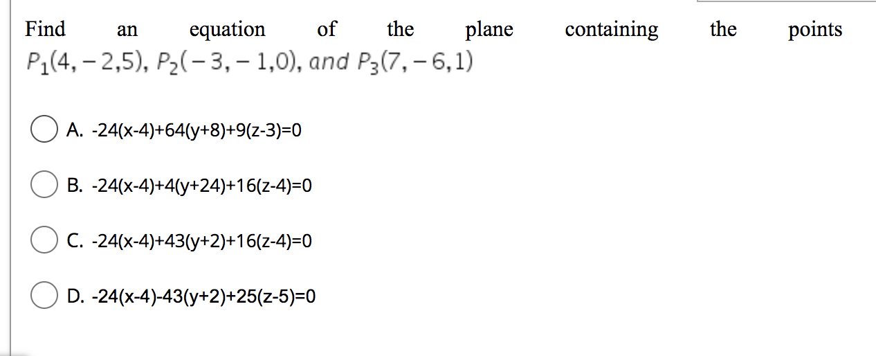 Find An Equation Of The Plane P 4 2 5 P 3 1 0 And P3 7 6 1 A 24 X 4 64 Y 8 9 Z 3 0 B 24 X 4 4 Y 24 1