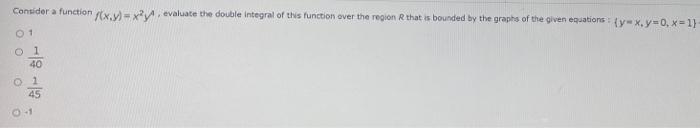 Consider A Function F X Y X2y Evaluate The Double Integral Of This Function Over The Region R That Is Bounded By The G 1