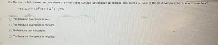 For The Vector Field Below Assume There Is A Little Closed Surface Just Enough To Enclose The Point 1 1 0 Is The Fi 1