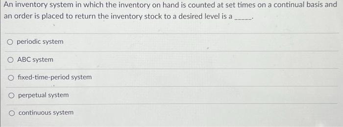 An Inventory System In Which The Inventory On Hand Is Counted At Set Times On A Continual Basis And An Order Is Placed T 1