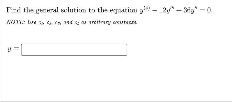 Find The General Solution To The Equation Y 4 12y 36y 0 Note Use And C 1 C G As Arbitrary Constant 1