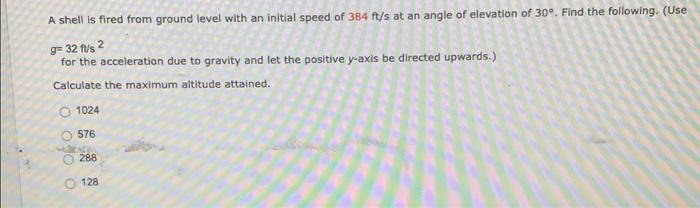 A Shell Is Fired From Ground Level With An Initial Speed Of 384 Ft S At An Angle Of Elevation Of 30 Find The Following 1