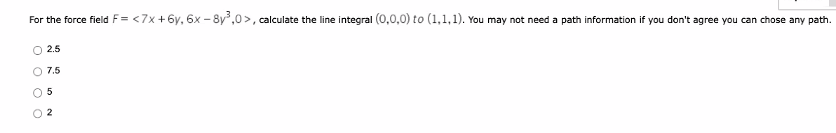 For The Force Field F 7x 6y 6x 8y 0 Calculate The Line Integral 0 0 0 To 1 1 1 You May Not Need A Path Infor 1