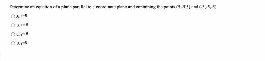 Determine An Equation Of A Plane Parallel To A Coordinate Plane And Containing The Points 5 5 5 And 5 5 5 O A Z 1