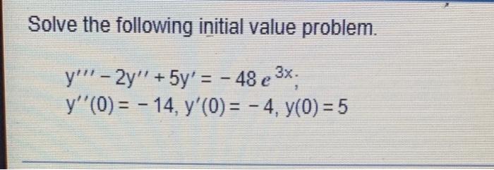 Solve The Following Initial Value Problem Y 2y 5y 48 E X Y 0 14 Y 0 4 Y 0 5 1