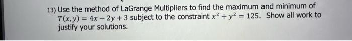 13 Use The Method Of Lagrange Multipliers To Find The Maximum And Minimum Of T X Y 4x 2y 3 Subject To The Const 1