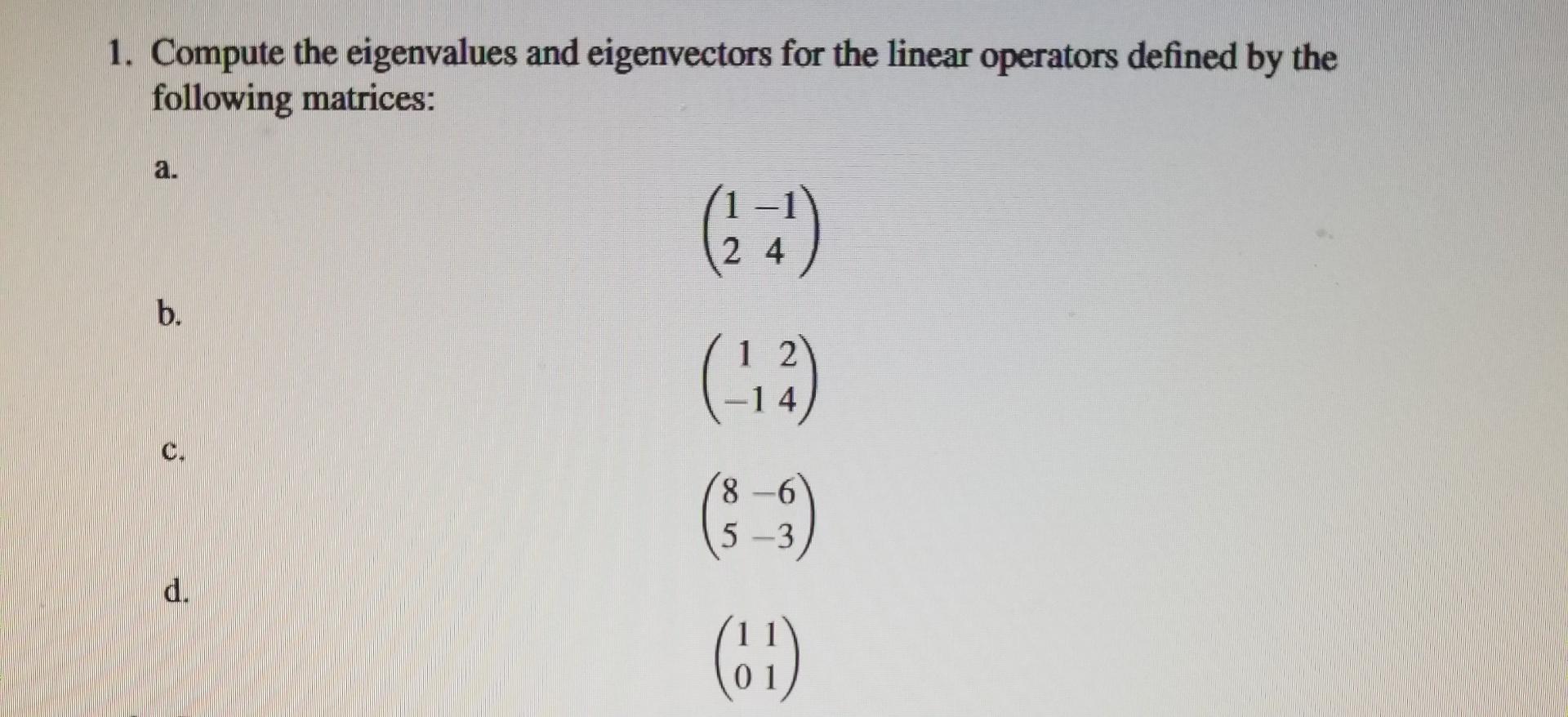 1 Compute The Eigenvalues And Eigenvectors For The Linear Operators Defined By The Following Matrices A B D 24 2 1