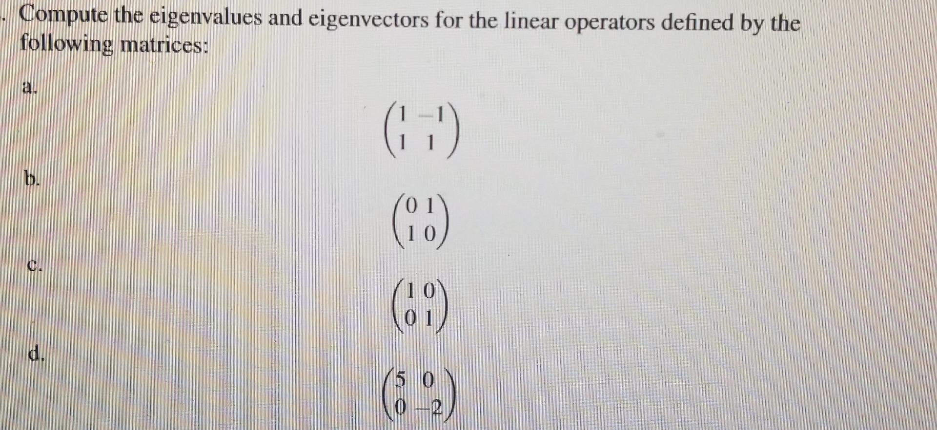 Compute The Eigenvalues And Eigenvectors For The Linear Operators Defined By The Following Matrices D B 5 17 10 6 1