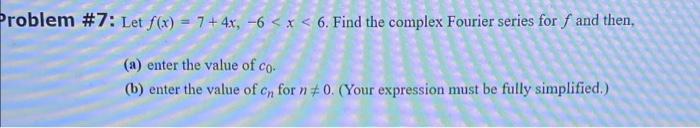 Problem 7 Let F X 7 4x 6 X 6 Find The Complex Fourier Series For F And Then A Enter The Value Of Co B 1