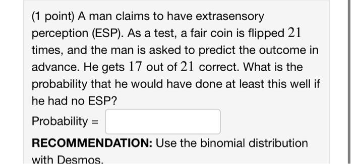 1 Point A Man Claims To Have Extrasensory Perception Esp As A Test A Fair Coin Is Flipped 21 Times And The Man Is 1