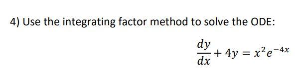 4 Use The Integrating Factor Method To Solve The Ode Dy Dx 4y X E 4x 1