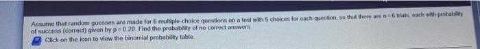 Assume That Random Guesses Are Made For 6 Multiple Choice Questions On A Test With 5 Choices For Each Question So That 1